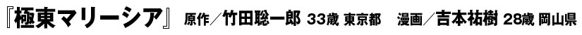『極東マリーシア』原作：竹田聡一郎（33歳・東京都）／漫画：吉本祐樹（28歳・岡山県）